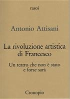 Antonio Attisani, La rivoluzione artistica di Francesco. Un teatro che non è stato e forse sarà