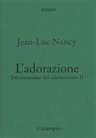 Jean-Luc Nancy, L’adorazione. Decostruzione del cristianesimo II